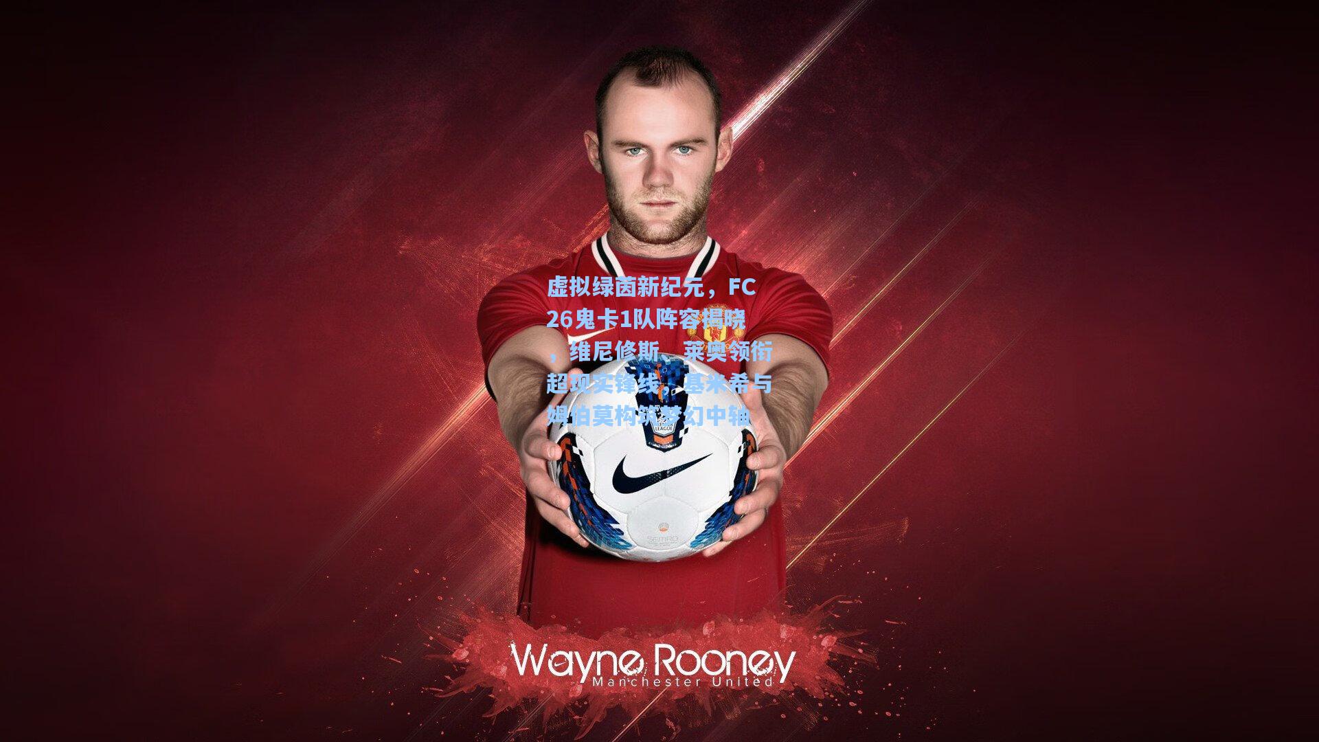 虚拟绿茵新纪元,FC26鬼卡1队阵容揭晓,维尼修斯、莱奥领衔超现实锋线,基米希与姆伯莫构筑梦幻中轴